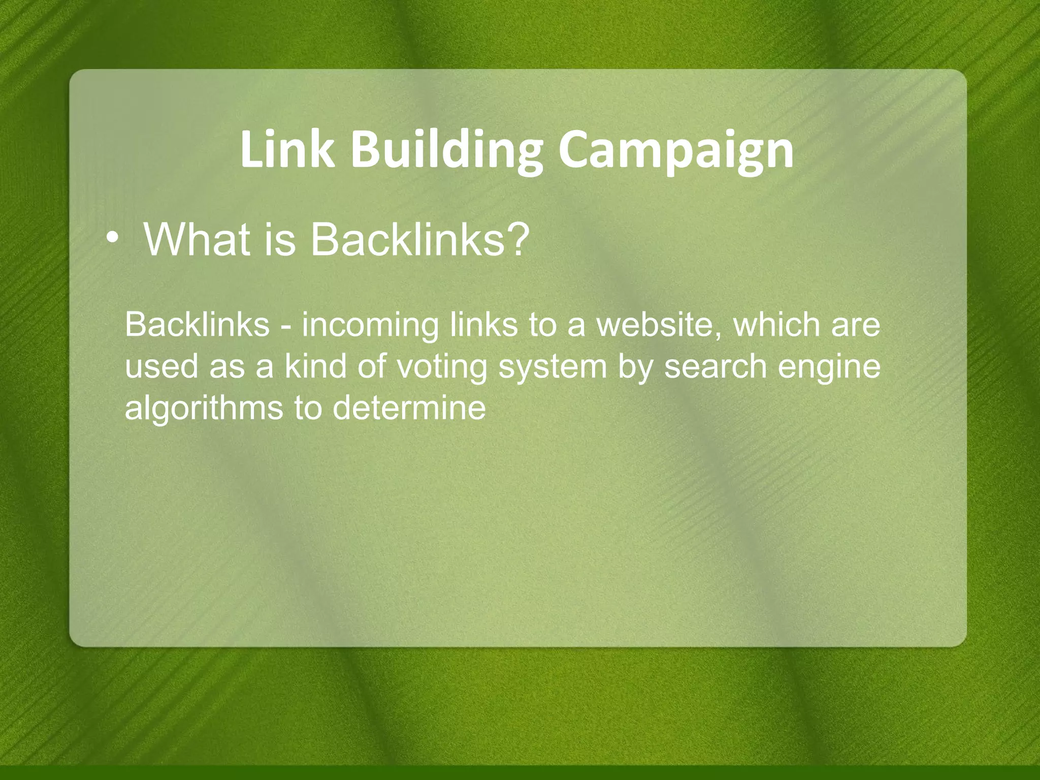 Link Building Campaign What is Backlinks? Backlinks - incoming links to a website, which are used as a kind of voting system by search engine algorithms to determine 