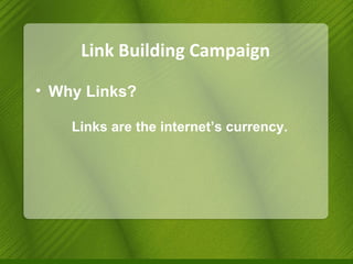 Link Building Campaign Why Links? Links are the internet’s currency. 