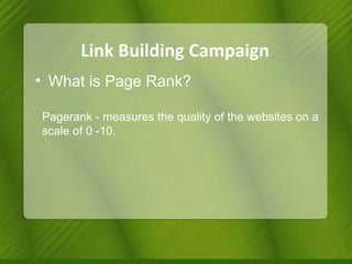 Link Building Campaign What is Page Rank? Pagerank - measures the quality of the websites on a scale of 0 -10. 