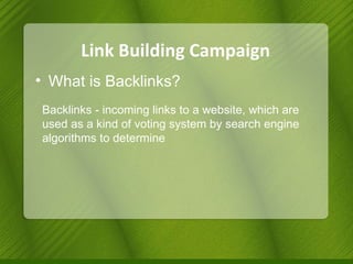 Link Building Campaign What is Backlinks? Backlinks - incoming links to a website, which are used as a kind of voting system by search engine algorithms to determine 