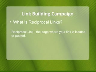 Link Building Campaign What is Reciprocal Links? Reciprocal Link - the page where your link is located or posted. 