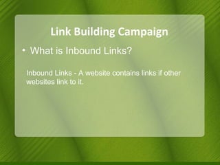 Link Building Campaign What is Inbound Links? Inbound Links - A website contains links if other websites link to it. 