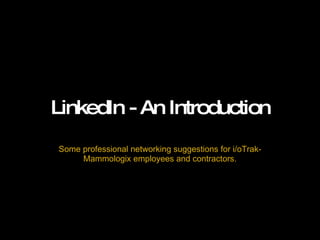 LinkedIn - An Introduction Some professional networking suggestions for i/oTrak-Mammologix employees and contractors. 
