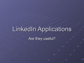 LinkedIn Applications Are they useful? 