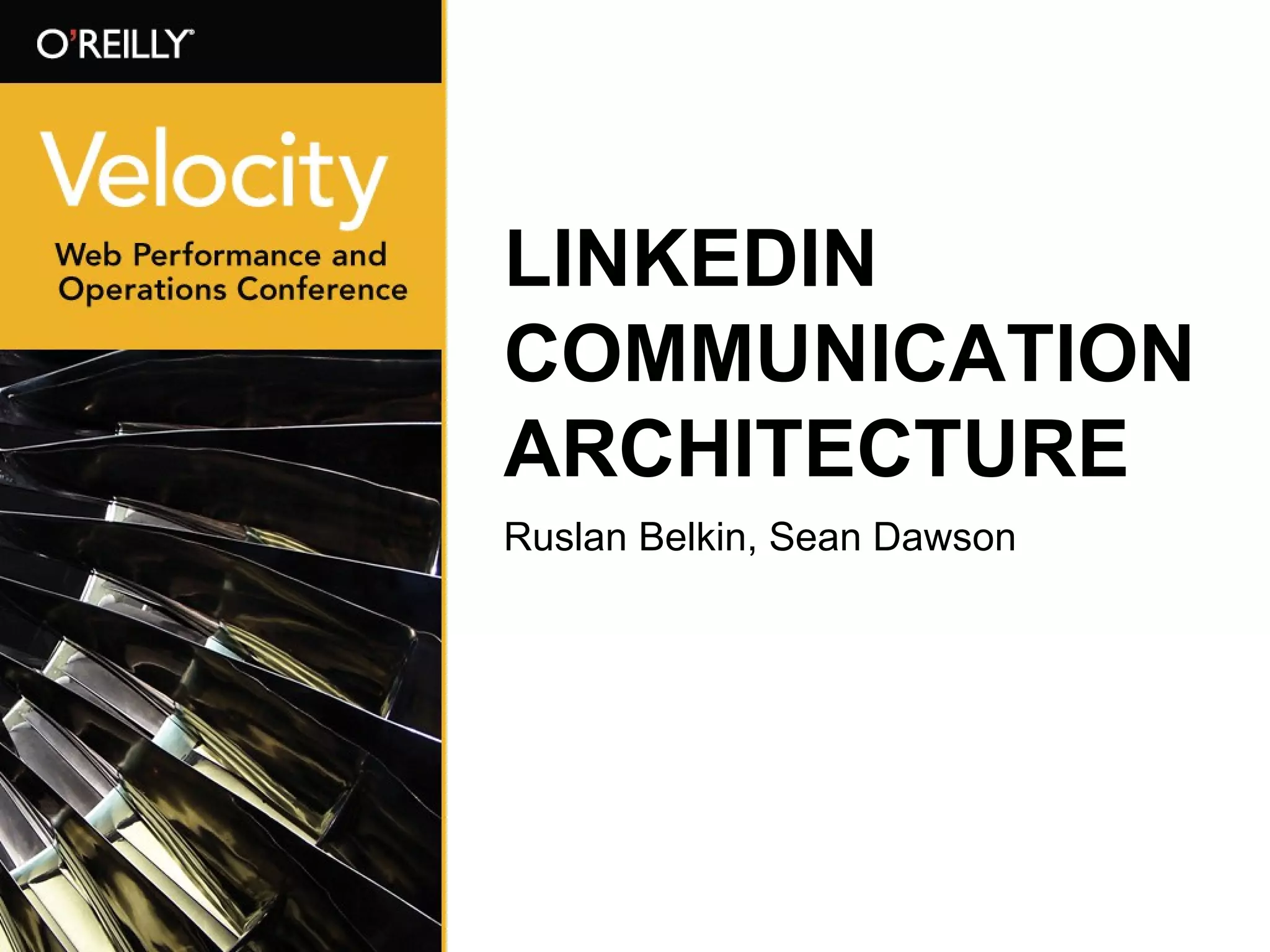 LINKEDIN COMMUNICATION ARCHITECTURE Ruslan Belkin, Sean Dawson 