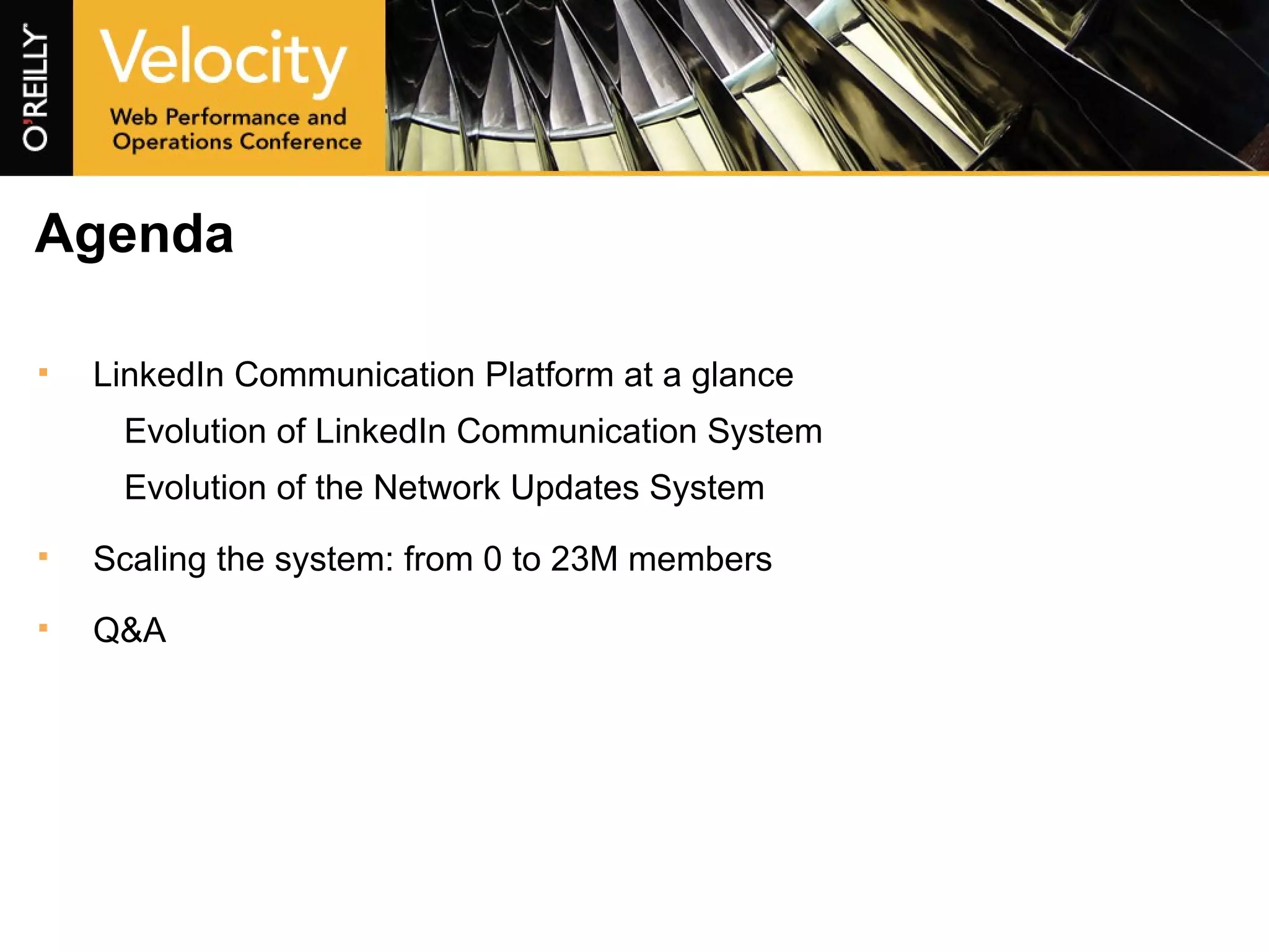 Agenda LinkedIn Communication Platform at a glance Evolution of LinkedIn Communication System Evolution of the Network Updates System Scaling the system: from 0 to 23M members Q&A 