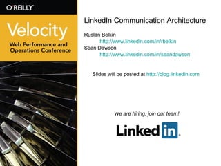 LinkedIn Communication Architecture Ruslan Belkin  http://www.linkedin.com/in/rbelkin   Sean Dawson http://www.linkedin.com/in/seandawson Slides will be posted at  http://blog.linkedin.com   We are hiring, join our team! 