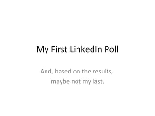 My First LinkedIn Poll And, based on the results,  maybe not my last. 