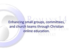 Enhancing small groups, committees,
 and church teams through Christian
         online education.
 