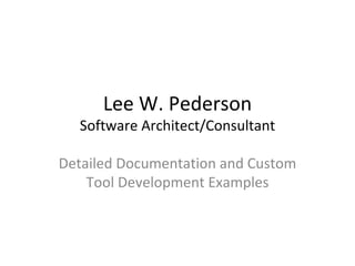 Lee W. Pederson Software Architect/Consultant Detailed Documentation and Custom Tool Development Examples 