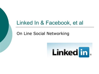Linked In & Facebook, et al On Line Social Networking 