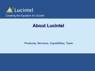 About Lucintel Creating the Equation for Growth   Products, Services, Capabilities, Team 