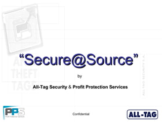 “ Secure@Source” by  All-Tag Security  &  Profit Protection Services 