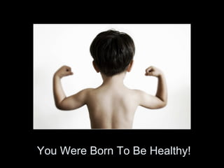 You Were Born To Be Healthy! 
