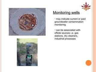 may indicate current or past groundwater contamination monitoring Monitoring wells can be associated with offsite sources i.e. gas stations, dry cleaners, industrial processes 