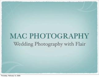 MAC PHOTOGRAPHY
                 Wedding Photography with Flair




Thursday, February 12, 2009
 