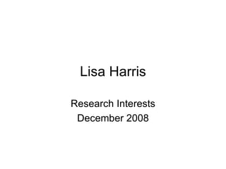Lisa Harris Research Interests December 2008 
