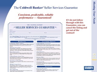 The  Coldwell Banker ®   Seller Services Guarantee Meeting Your Needs If I do not follow through with this Guarantee, you can cancel the listing and get out of the contract!   Consistent, predictable, reliable performance — Guaranteed! 
