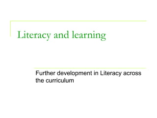 Literacy and learning Further development in Literacy across the curriculum 