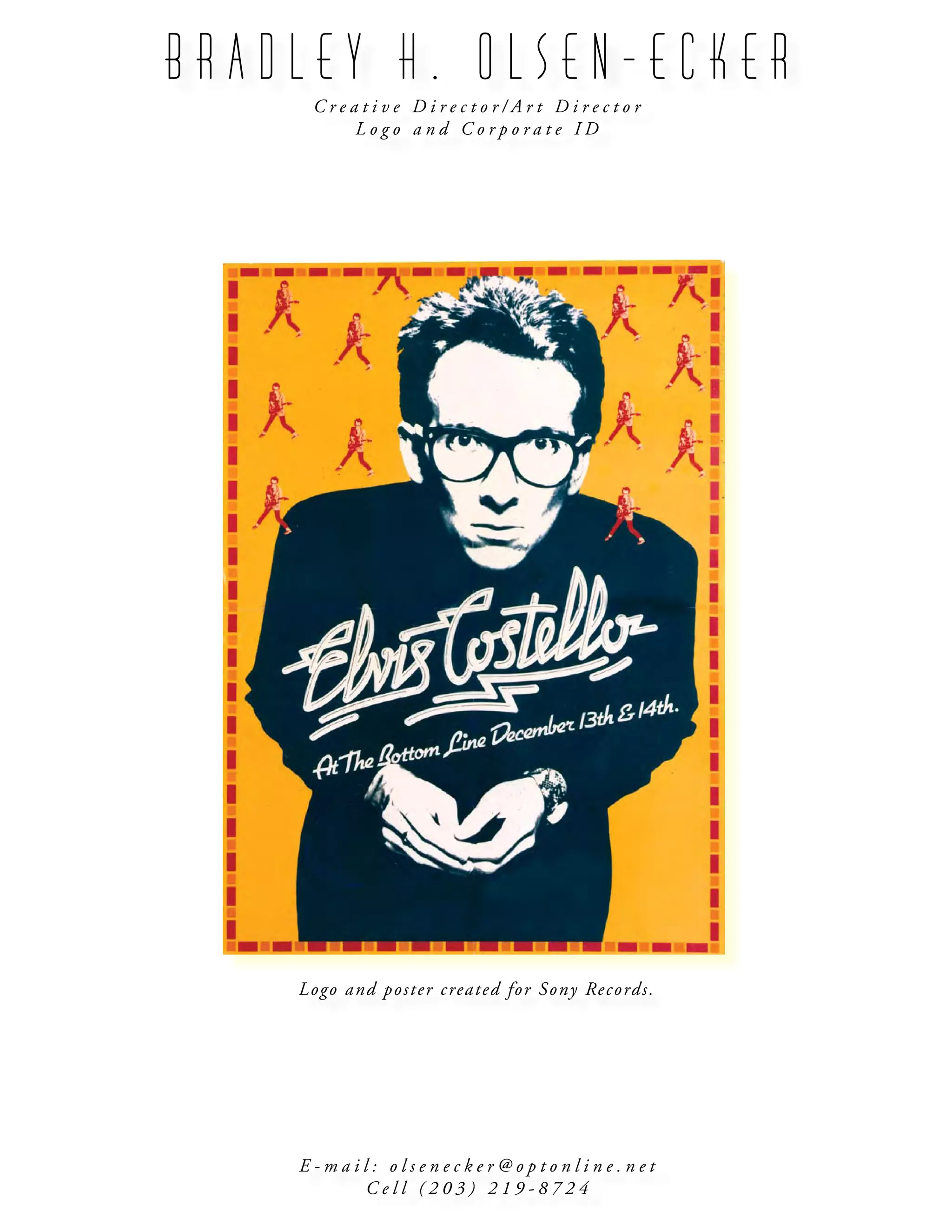 B R A D L E Y H . O L S E N - E C K E R
C r e a t i v e D i r e c t o r / A r t D i r e c t o r
L o g o a n d C o r p o r a t e I D
E - m a i l : o l s e n e c k e r @ o p t o n l i n e . n e t
C e l l ( 2 0 3 ) 2 1 9 - 8 7 2 4
Logo and poster created for Sony Records.
 