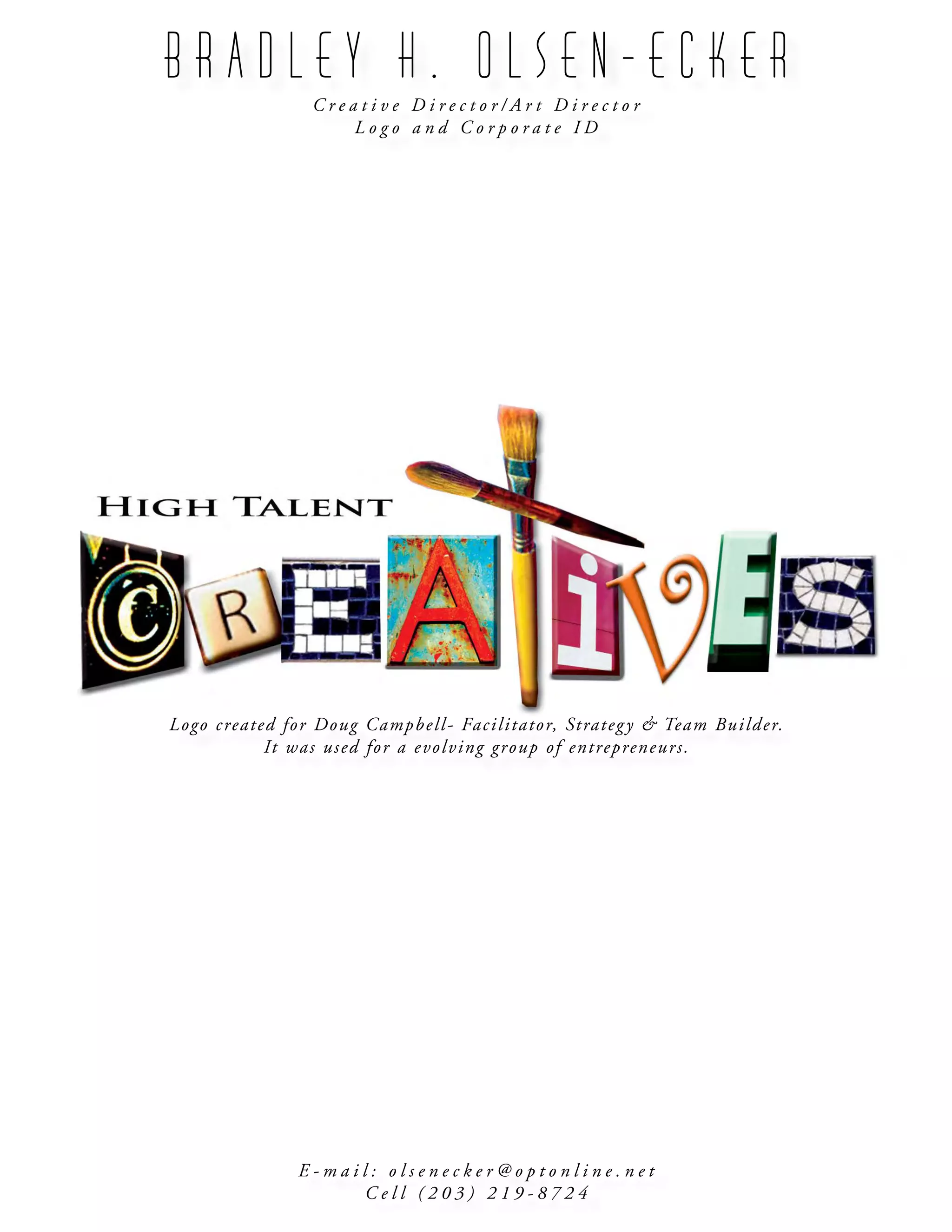 B R A D L E Y H . O L S E N - E C K E R
C r e a t i v e D i r e c t o r / A r t D i r e c t o r
L o g o a n d C o r p o r a t e I D
E - m a i l : o l s e n e c k e r @ o p t o n l i n e . n e t
C e l l ( 2 0 3 ) 2 1 9 - 8 7 2 4
Logo created for Doug Campbell- Facilitator, Strategy & Team Builder.
It was used for a evolving group of entrepreneurs.
 