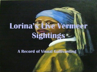 Lorina’s Live Vermeer Sightings A Record of Visual Gallivanting  