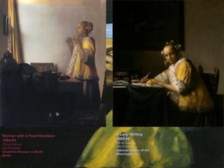 Woman with a Pearl Necklace 1664-65 Oil on Canvas 22x18 inches Staatliche Museen zu Berlin Berlin A Lady Writing 1665-66 Oil on Canvas 18x16 inches National Gallery of Art Washington D.C. A Lady Writing 1665-66 Oil on Canvas 18x16 inches National Gallery of Art Washington D.C. 