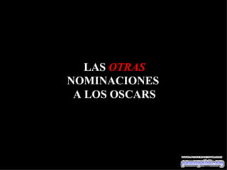 LAS  OTRAS NOMINACIONES  A LOS OSCARS (las películas que no entraron a concurso) 