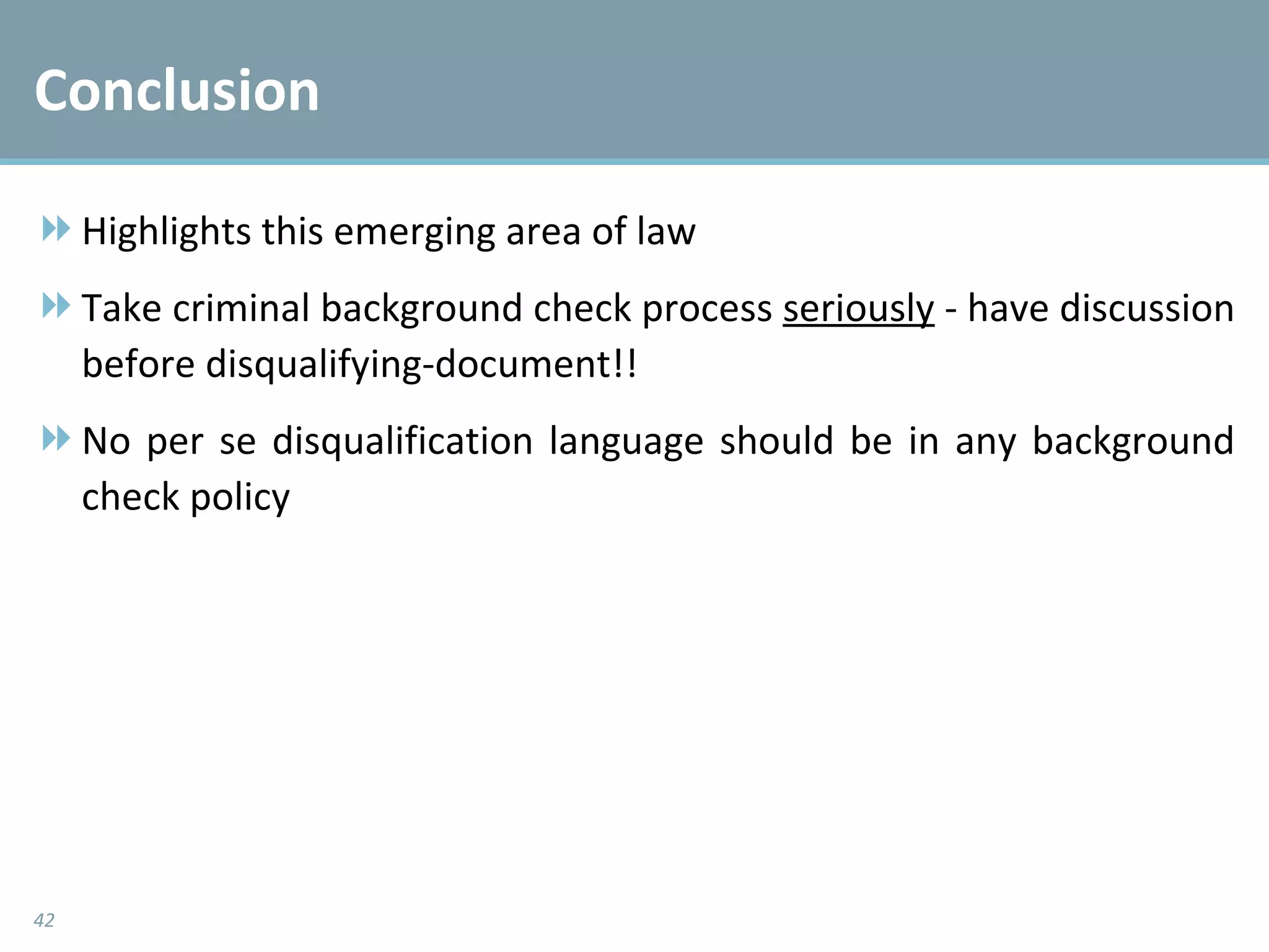 Conclusion Highlights this emerging area of law Take criminal background check process  seriously  - have discussion before disqualifying-document!! No per se disqualification language should be in any background check policy 