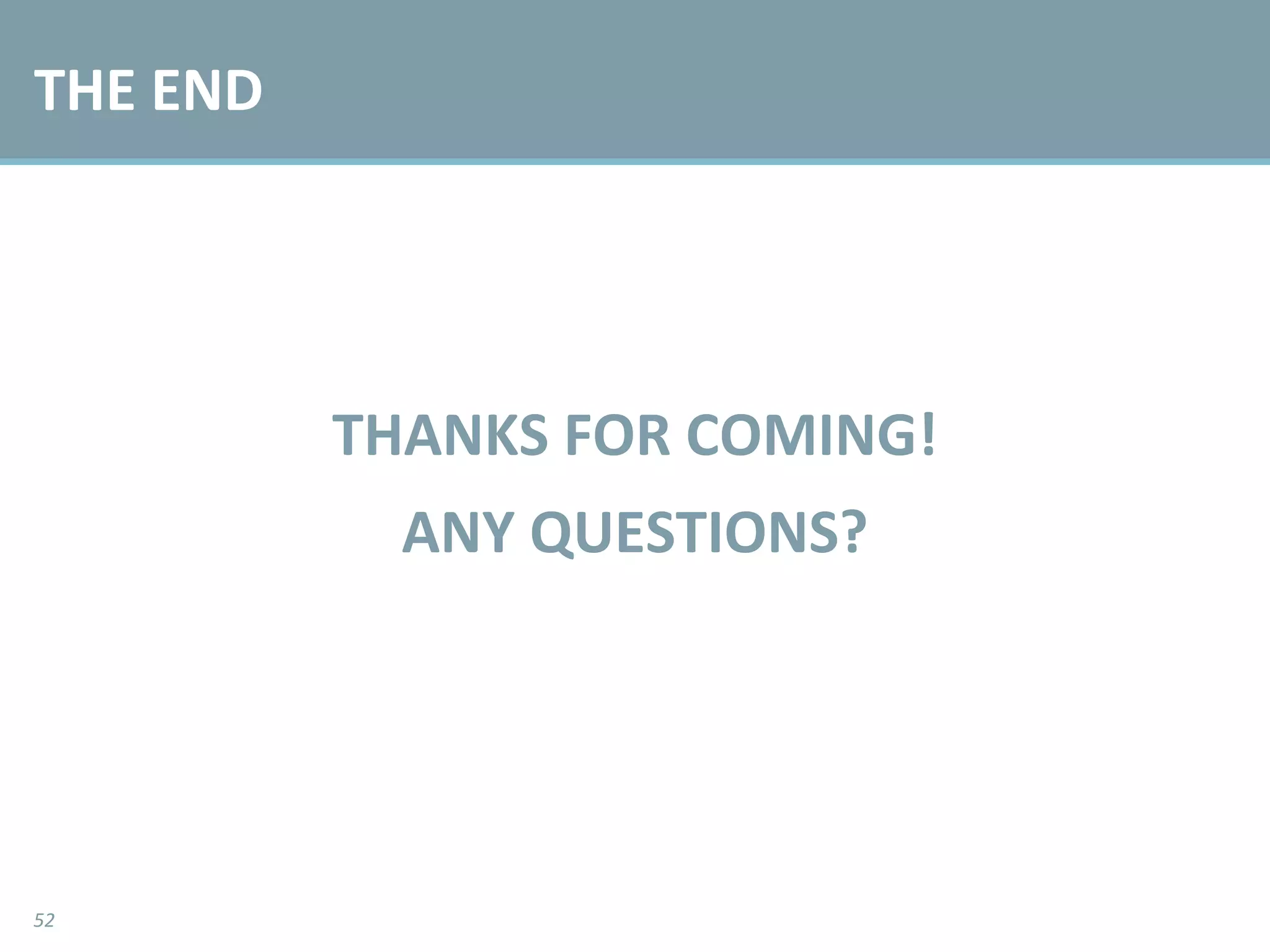 THE END THANKS FOR COMING! ANY QUESTIONS? 