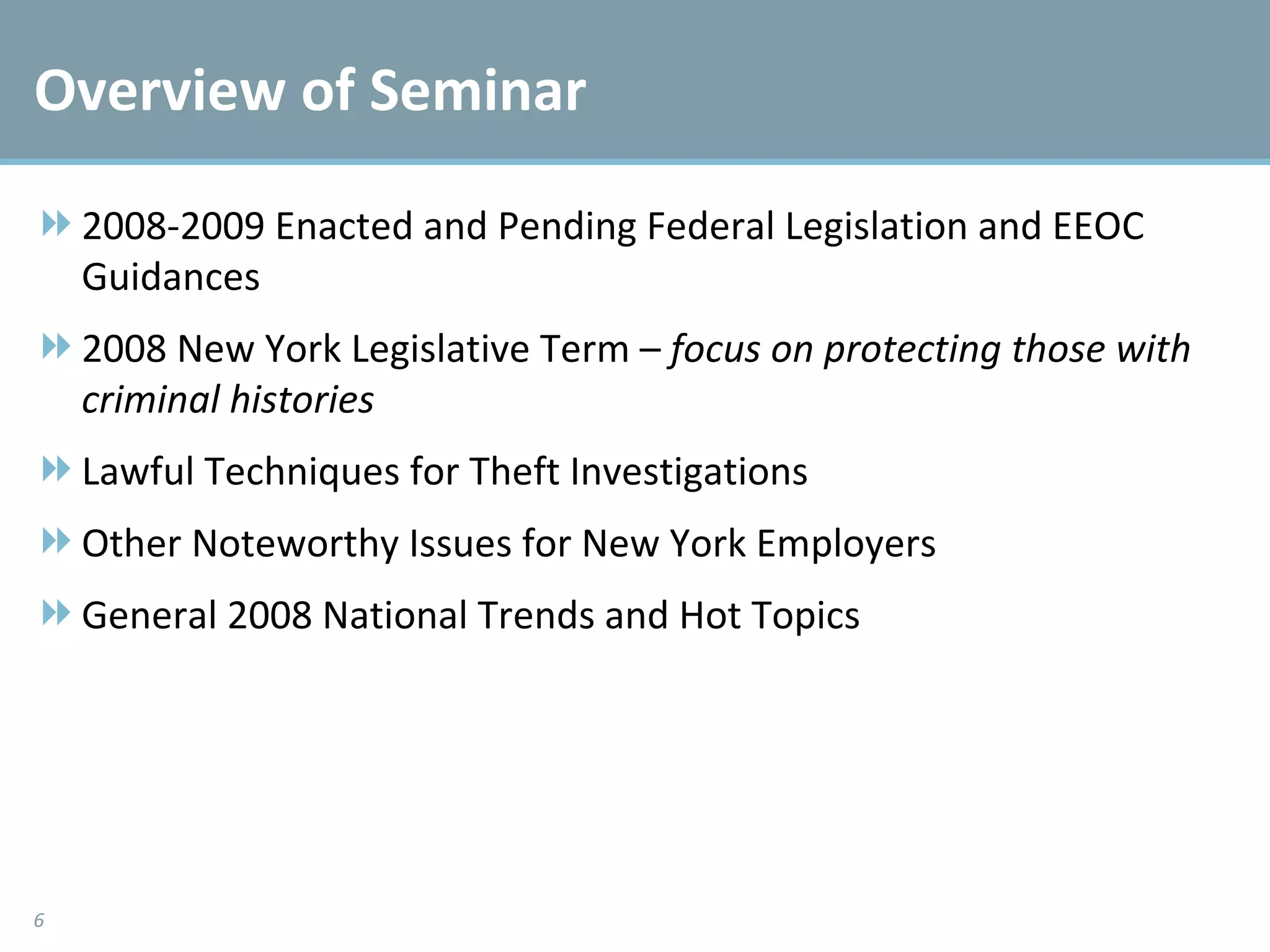 Overview of Seminar 2008-2009 Enacted and Pending Federal Legislation and EEOC Guidances 2008 New York Legislative Term –  focus on protecting those with criminal histories Lawful Techniques for Theft Investigations  Other Noteworthy Issues for New York Employers General 2008 National Trends and Hot Topics 
