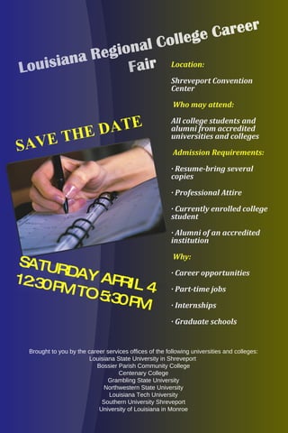Brought to you by the career services offices of the following universities and colleges: Louisiana State University in Shreveport  Bossier Parish Community College Centenary College Grambling State University Northwestern State University Louisiana Tech University Southern University Shreveport University of Louisiana in Monroe SAVE THE DATE SATURDAY APRIL 4 12:30 PM TO 5:30 PM 
