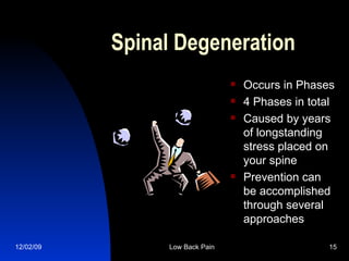Spinal Degeneration Occurs in Phases 4 Phases in total Caused by years of longstanding stress placed on your spine Prevention can be accomplished through several approaches 