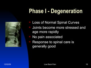Phase I - Degeneration Loss of Normal Spinal Curves Joints become more stressed and age more rapidly No pain associated Response to spinal care is generally good 