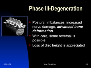 Phase III-Degeneration Postural Imbalances, increased nerve damage,  advanced bone deformation With care, some reversal is possible Loss of disc height is appreciated 