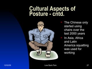 Cultural Aspects of Posture - cntd. The Chinese only started using chairs over the last 2000 years In Asia, Africa and Latin America squatting was used for working 