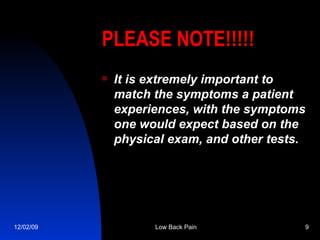 PLEASE   NOTE!!!!! It is extremely important to match the symptoms a patient experiences, with the symptoms one would expect based on the physical exam, and other tests.  