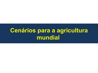 Cenários para a agricultura mundial  