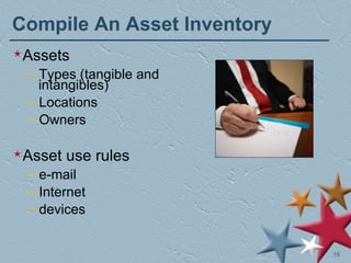 Compile An Asset Inventory Assets Types (tangible and intangibles) Locations Owners Asset use rules  e-mail Internet devices 