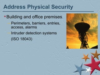 Address Physical Security Building and office premises Perimeters, barriers, entries, access, alarms Intruder detection systems (ISO 18043) 