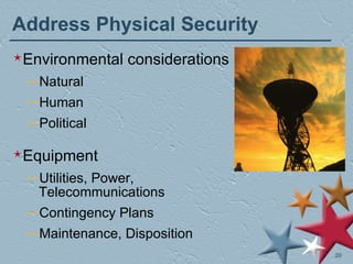 Address Physical Security Environmental considerations Natural Human Political Equipment Utilities, Power, Telecommunications Contingency Plans Maintenance, Disposition 