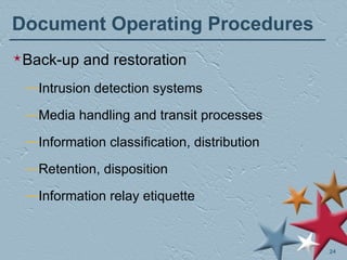 Document Operating Procedures Back-up and restoration Intrusion detection systems Media handling and transit processes Information classification, distribution Retention, disposition Information relay etiquette 