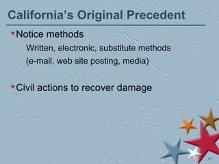 California’s Original Precedent Notice methods Written, electronic, substitute methods (e-mail, web site posting, media) Civil actions to recover damage 