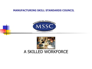 MANUFACTURING SKILL STANDARDS COUNCIL A SKILLED WORKFORCE 