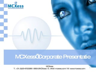 MCXess’ Corporate Presentatie MCXess T. +31 (0)20-4722288 | 0800-2MCXess | E. info@mcxess.com | W. www.mcxess.com   