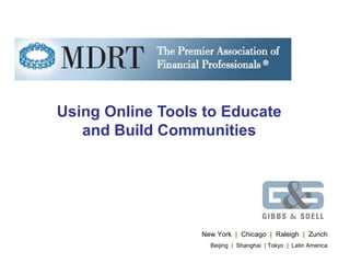 Using Online Tools to Educate and Build Communities New York   |   Chicago   |   Raleigh   |   Zurich  Beijing   |   Shanghai  |   Tokyo   |   Latin America   