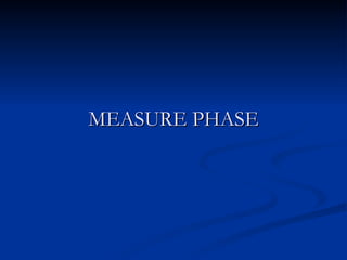 MEASURE PHASE 