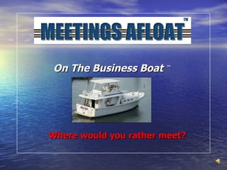 On The Business Boat  ™ Where would you rather meet? 