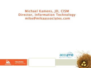 Michael Kamens, JD, CISM Director, Information Technology  mike@mikaassociates.com 