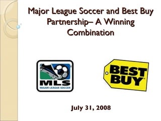 Major League Soccer and Best Buy Partnership– A Winning Combination July 31, 2008 